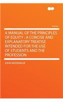 A Manual of the Principles of Equity: A Concise and Explanatory Treatise Intended for the Use of Students and the Profession: A Concise and Explanatory Treatise Intended for the Use of Students and the Profession