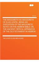 The Massoreth Ha-Massoreth of Elias Levita: Being an Exposition of the Massoretic Notes on the Hebrew Bible; Or, the Ancient Critical Apparatus of the Old Testament in Hebrew