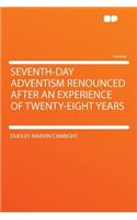 Seventh-Day Adventism Renounced After an Experience of Twenty-Eight Years