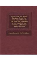 History of the Welsh Baptists, from the Year Sixty-Three to the Year One Thousand Seven Hundred and Seventy