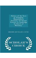 History of the Town of Arlington, Massachusetts Formerly the Second Precinct in Cambridge or Disrict of Mentomy, - Scholar's Choice Edition