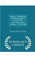Books, Pamphlets and Newspapers Printed at Newark, New Jersey, 1776-1900 - Scholar's Choice Edition