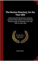 The Boston Directory, for the Year 1852: Embracing the City Record, a General Directory of the Citizens, and a Business Directory, With an Almanac, From July, 1852, to July, 1853