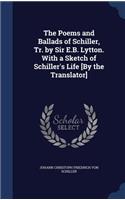 The Poems and Ballads of Schiller, Tr. by Sir E.B. Lytton. With a Sketch of Schiller's Life [By the Translator]: (English)