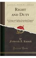 Right and Duty: Or Citizen and Soldier; Switzerland Prepared and at Peace, a Model for the United States (Classic Reprint)