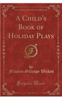 A Child's Book of Holiday Plays (Classic Reprint)