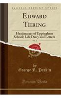 Edward Thring, Vol. 2: Headmaster of Uppingham School; Life Diary and Letters (Classic Reprint)(English)