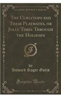 The Curlytops and Their Playmates, or Jolly Times Through the Holidays (Classic Reprint): (English)