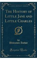 The History of Little Jane and Little Charles (Classic Reprint)