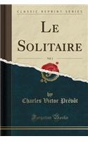 Le Solitaire, Vol. 1 (Classic Reprint)