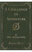 A Challenge to Adventure (Classic Reprint)