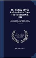 The History Of The Irish Catholics From The Settlement In 1691
