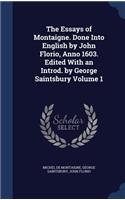 Essays of Montaigne. Done Into English by John Florio, Anno 1603. Edited With an Introd. by George Saintsbury Volume 1