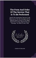 The Form And Order Of The Service That Is To Be Performed: And Of The Ceremonies That Are To Be Observed, In The The Coronation Of Her Majesty Queen Victoria, In The Abbey Church Of St. Peter, Westminister, (English)