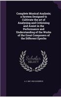 Complete Musical Analysis; A System Designed to Cultivate the Art of Analyzing and Criticising and Assist in the Performance and Understanding of the Works of the Great Composers of the Different Epochs