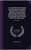 A Funeral Discourse Preached on the Occasion of the Death of the High, Puissant and Most Illustrious Prince Frederick Lewis, Prince of Great-Britain, Electoral Prince of Brunswick-Lunnenburgh, Prince of Wales, Duke of Cornwall, &c.