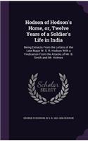Hodson of Hodson's Horse, Or, Twelve Years of a Soldier's Life in India