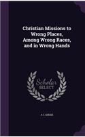 Christian Missions to Wrong Places, Among Wrong Races, and in Wrong Hands