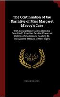 The Continuation of the Narrative of Miss Margaret m'Avoy's Case: With General Observations Upon the Case Itself; Upon Her Peculiar Powers of Distinguishing Colours, Reading &c. Through the Medium of Her Fingers