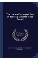 The Life and Sayings of Sam P. Jones; a Minister of the Gospel