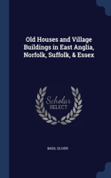 Old Houses and Village Buildings in East Anglia, Norfolk, Suffolk, & Essex