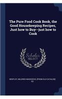 The Pure Food Cook Book, the Good Housekeeping Recipes, Just how to Buy--just how to Cook
