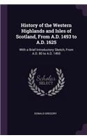 History of the Western Highlands and Isles of Scotland, From A.D. 1493 to A.D. 1625