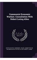 Communist Economic Warfare. Consultation With Robert Loring Allen