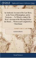 An Authentic Account of the Late Riots, in the Town of Birmingham, and Its Environs, ... to Which Is Added, Mr. Keir's Account of the Meeting Held at the Hotel; ... Written and Compiled by a Churchman