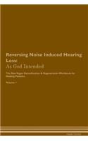 Reversing Noise Induced Hearing Loss: As God Intended the Raw Vegan Plant-Based Detoxification & Regeneration Workbook for Healing Patients. Volume 1