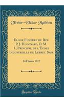 Eloge Funebre Du Rev. P. J. Hugonard, O. M. I., Principal de l'Ã?cole Industrielle de Lebret. Sask: 14 FÃ©vrier 1917 (Classic Reprint)