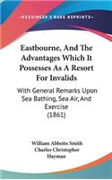Eastbourne, and the Advantages Which It Possesses as a Resort for Invalids