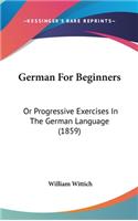 German for Beginners: Or Progressive Exercises in the German Language (1859)