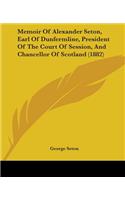 Memoir Of Alexander Seton, Earl Of Dunfermline, President Of The Court Of Session, And Chancellor Of Scotland (1882)