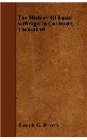 The History Of Equal Suffrage In Colorado, 1868-1898