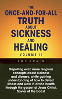 Once-And-For-All Truth About Sickness and Healing: Volume Ii: Volume Ii