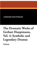 The Dramatic Works of Gerhart Hauptmann, Vol. 4: Symbolic and Legendary Dramas