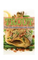Trout - The Ultimate Recipe Guide: Over 30 Delicious & Best Selling Trout Recipes