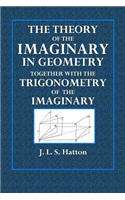 The Theory of the Imaginary in Geometry: Together with the Trigonometry of the Imaginary