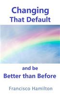 Changing That Default and be Better than Before: (English)
