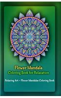 Flower Mandala Coloring Book for Relaxation: Relaxing Art - Flower Mandalas Coloring Book