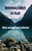 Minimalismus Ist Kult...Bitte Weniger Und Einfacher: Ballast Uber Bord Werfen Befreit! (Minimalismus-Guide: Ein Leben Mit Mehr Erfolg, Freiheit, Gluck, Geld, Liebe Und Zeit)