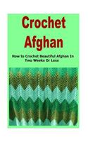 Crochet Afghan: How to Crochet Beautiful Afghan In Two Weeks Or Less