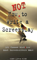 How NOT to Write a Screenplay: 101 Common Mistakes Most Screenwriters Make