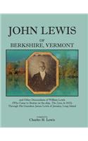 John Lewis of Berkshire, Vermont, and Other Descendants of William Lewis (Who Came to Boston on the Ship the Lion in 1632) Through His Grandson Jame