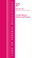 Code of Federal Regulations, Title 27 Alcohol Tobacco Products and Firearms 40-399, Revised as of April 1, 2020: (Code of Federal Regulations, Title 27 Alcohol Tobacco Products and Firearms)