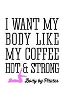 Pilates I Want My Body Like My Coffee Hot and Strong