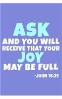 Ask And You Will Receive That Your Joy May Be Full - John 16: 24: Blank Lined Journal Notebook: Inspirational Motivational Bible Quote Scripture Christian Gift Gratitude Prayer Journal For Women Men 6x9 - 110 B