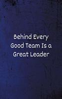 Behind Every Good Team is a Great Leader: Lined Blank Notebook/Journal