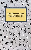 You Deserve Love You Will Get It!: Notebook, Journal, Planner, Diary - 120 Sheets of Lined Cream Paper, Medium Ruled, 6" x 9" inches, Numbered Pages